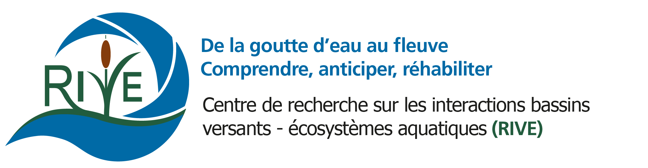 Rive - De la goutte d'eau au fleuve, Comprendre, anticiper, réhabiliter - Centre de recherche sur les interactions bassins versants - écosystèmes aquatiques (rives) Rive - De la goutte d'eau au fleuve, Comprendre, anticiper, réhabiliter - Centre de recherche sur les interactions bassins versants - écosystèmes aquatiques (rives)